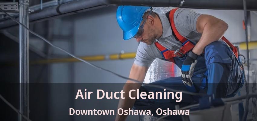 Air Duct Cleaning Downtown Oshawa, Oshawa - ON