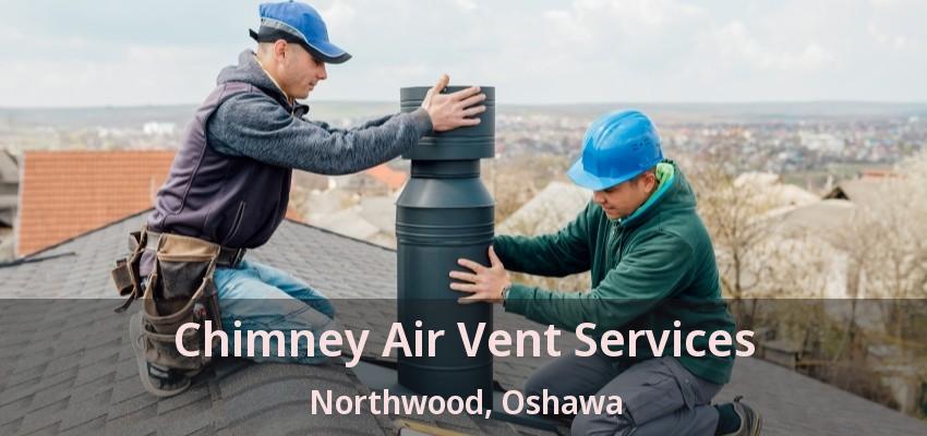 Chimney Air Vent Services Northwood, Oshawa - ON