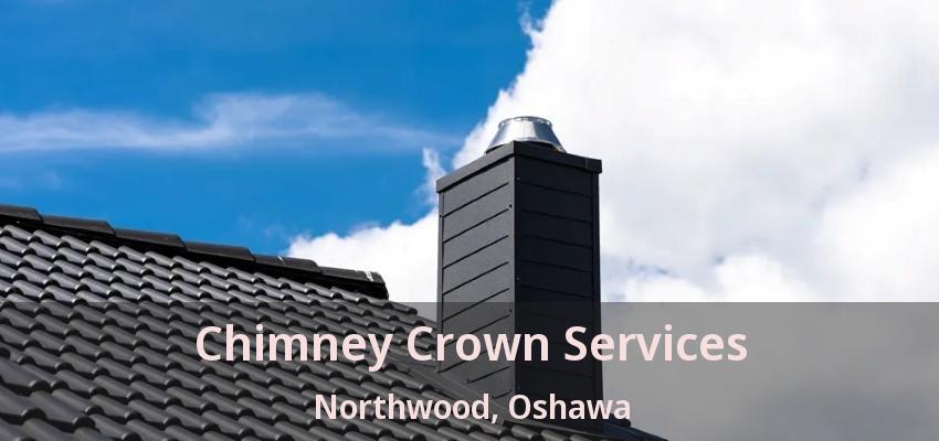 Chimney Crown Services Northwood, Oshawa - ON