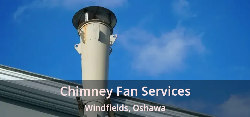 Chimney Fan Services Windfields, Oshawa - ON
