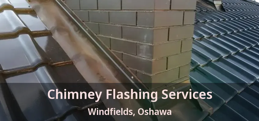 Chimney Flashing Services Windfields, Oshawa - ON