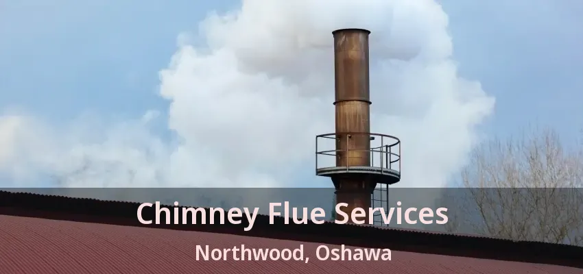 Chimney Flue Services Northwood, Oshawa - ON
