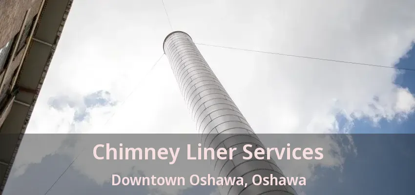 Chimney Liner Services Downtown Oshawa, Oshawa - ON