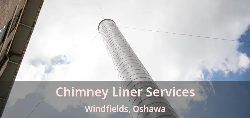 Chimney Liner Services Windfields, Oshawa - ON