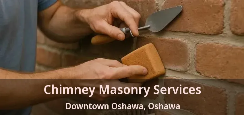 Chimney Masonry Services Downtown Oshawa, Oshawa - ON Chimney Masonry Services Downtown Oshawa, Oshawa - ON