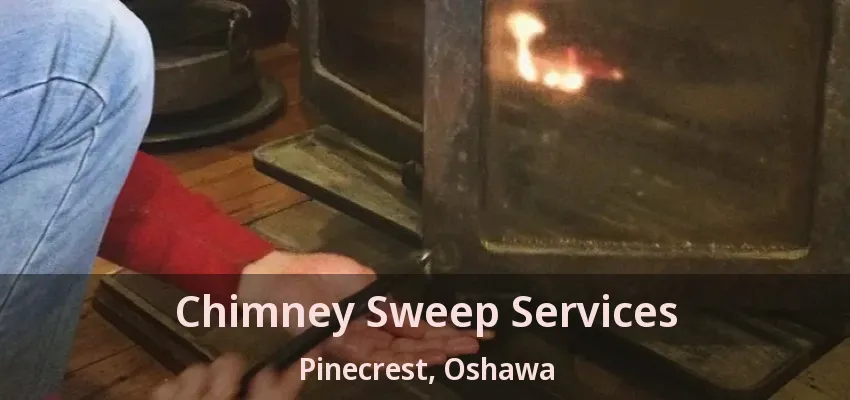 Chimney Sweep Services Pinecrest, Oshawa - ON