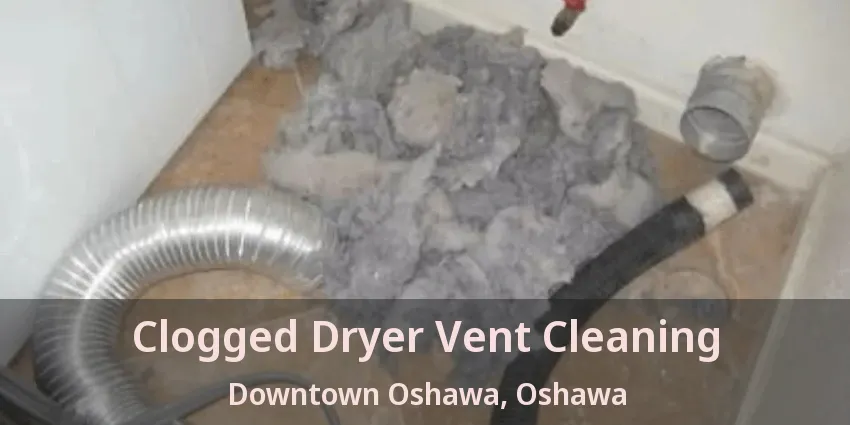 Clogged Dryer Vent Cleaning Downtown Oshawa, Oshawa - ON