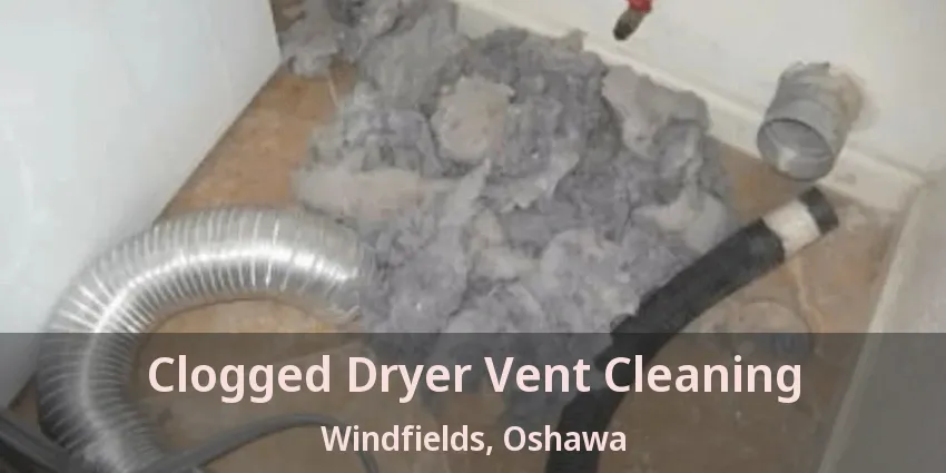 Clogged Dryer Vent Cleaning Windfields, Oshawa - ON