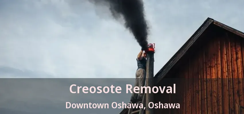 Creosote Removal Downtown Oshawa, Oshawa - ON