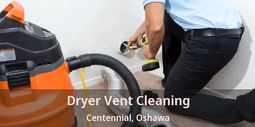 Dryer Vent Cleaning Centennial, Oshawa - ON
