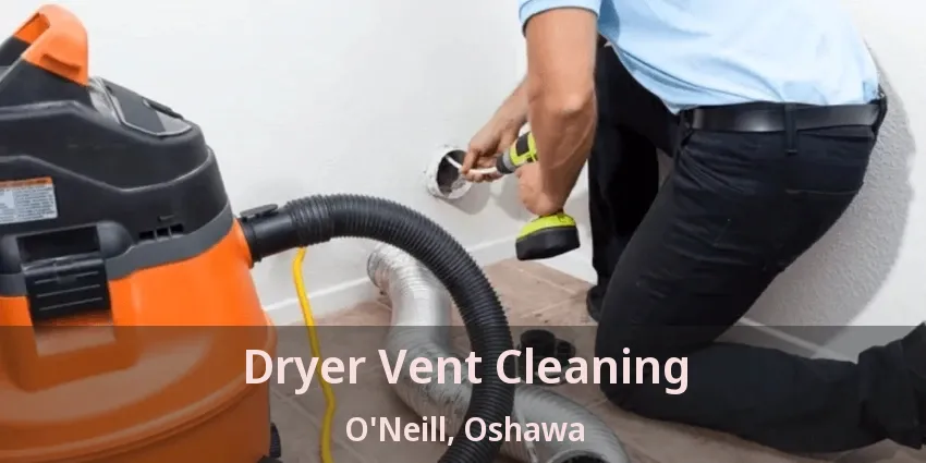 Dryer Vent Cleaning O'Neill, Oshawa - ON