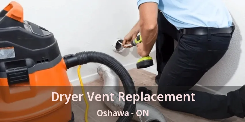 Dryer Vent Replacement Oshawa - ON