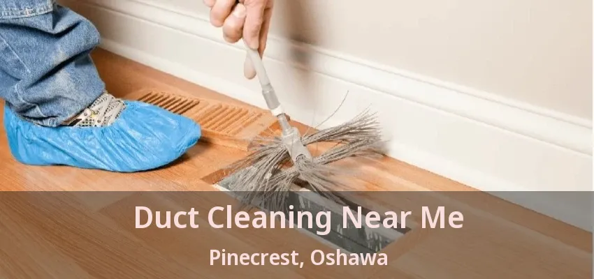 Duct Cleaning Near Me Pinecrest, Oshawa - ON