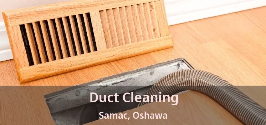 Duct Cleaning Samac, Oshawa - ON