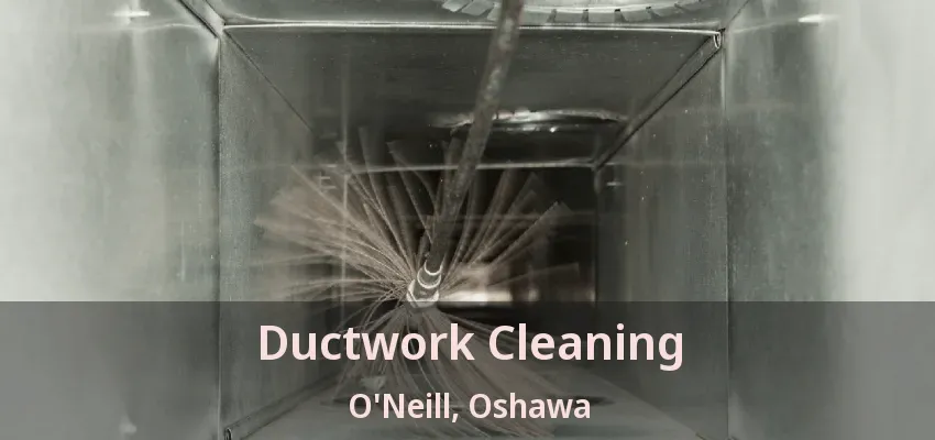 Ductwork Cleaning O'Neill, Oshawa - ON