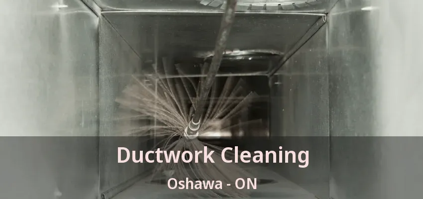 Ductwork Cleaning Oshawa - ON