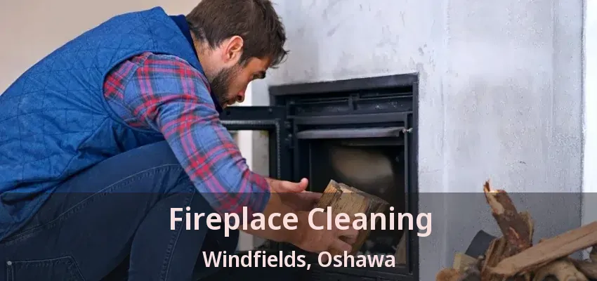 Fireplace Cleaning Windfields, Oshawa - ON