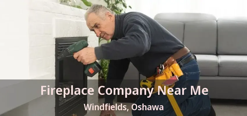 Fireplace Company Near Me Windfields, Oshawa - ON