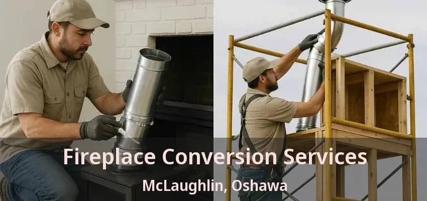Fireplace Conversion Services McLaughlin, Oshawa - ON Fireplace Conversion Services McLaughlin, Oshawa - ON