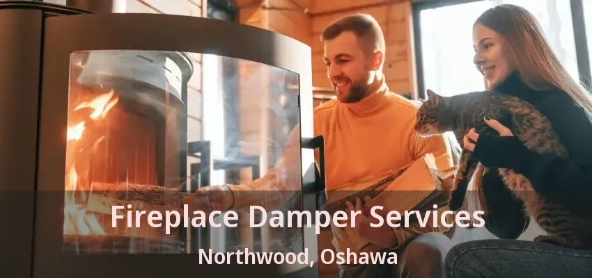 Fireplace Damper Services Northwood, Oshawa - ON
