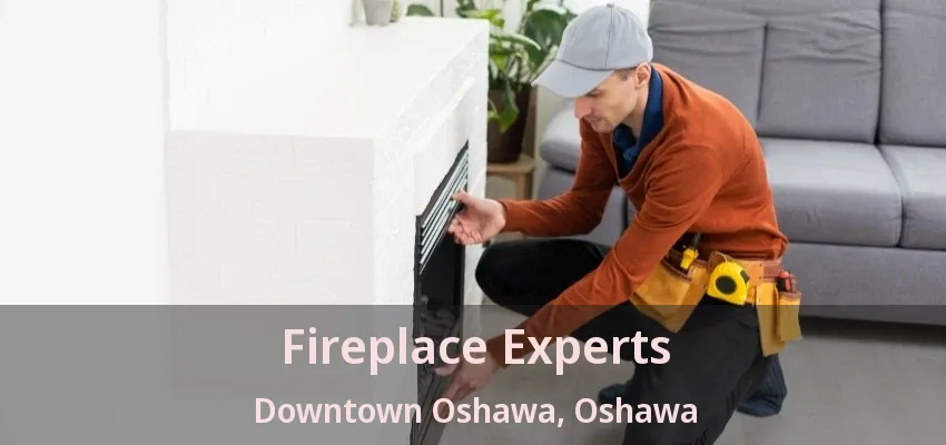 Fireplace Experts Downtown Oshawa, Oshawa - ON