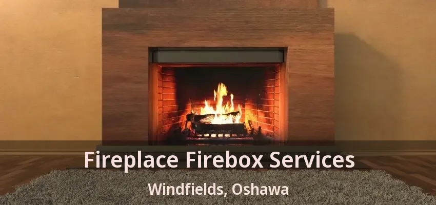 Fireplace Firebox Services Windfields, Oshawa - ON