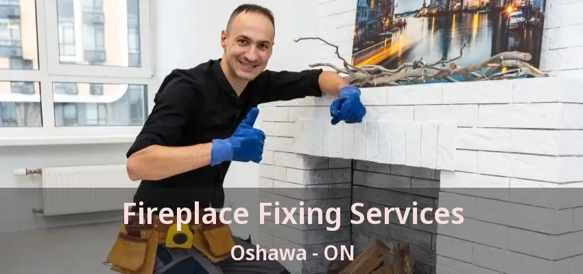 Fireplace Fixing Services Oshawa - ON