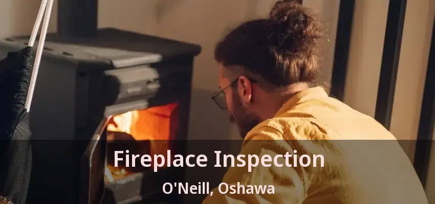 Fireplace Inspection O'Neill, Oshawa - ON