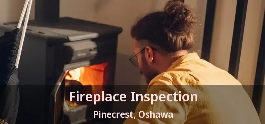 Fireplace Inspection Pinecrest, Oshawa - ON