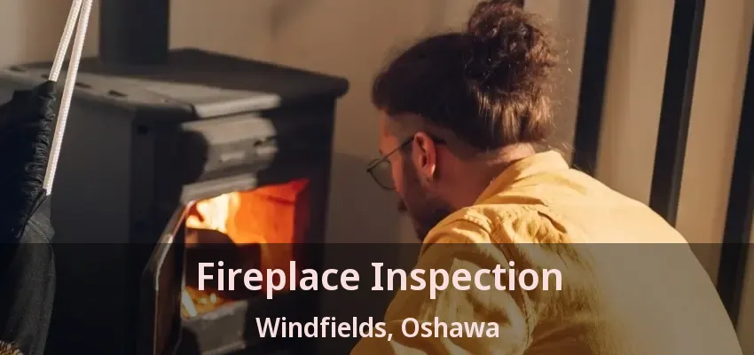 Fireplace Inspection Windfields, Oshawa - ON