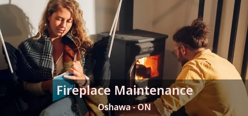 Fireplace Maintenance Oshawa - ON