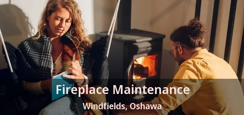 Fireplace Maintenance Windfields, Oshawa - ON