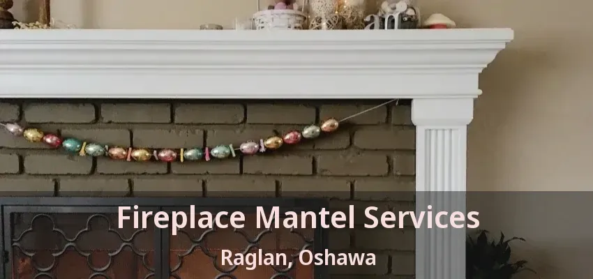 Fireplace Mantel Services Raglan, Oshawa - ON