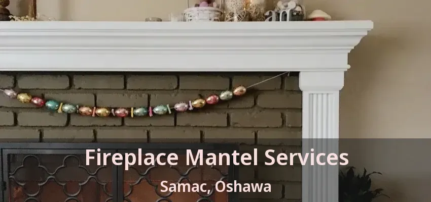 Fireplace Mantel Services Samac, Oshawa - ON