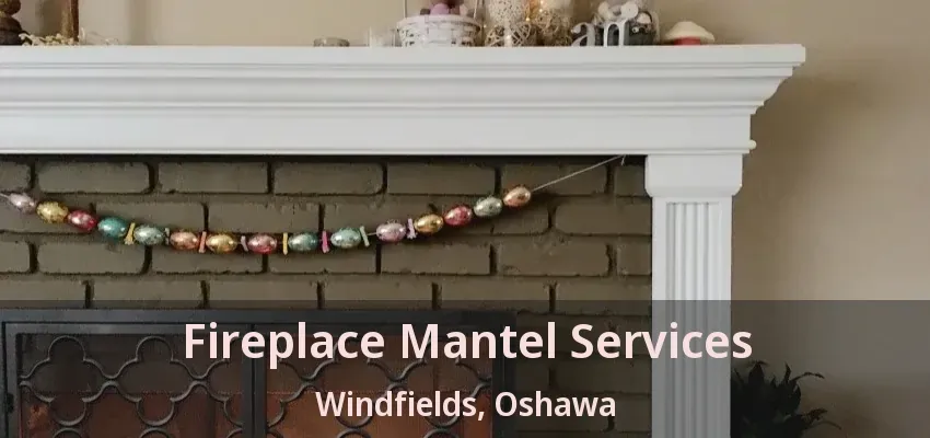 Fireplace Mantel Services Windfields, Oshawa - ON