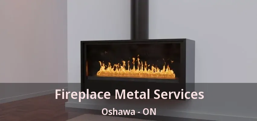 Fireplace Metal Services Oshawa - ON