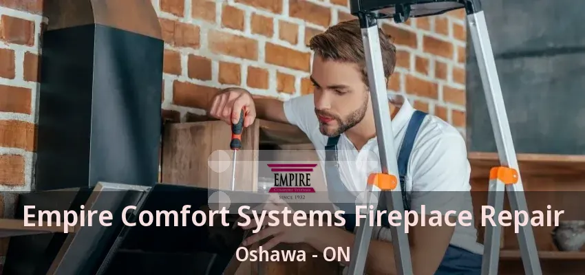 Empire Comfort Systems Fireplace Repair Oshawa - ON Empire Comfort Systems Fireplace Repair Oshawa - ON
