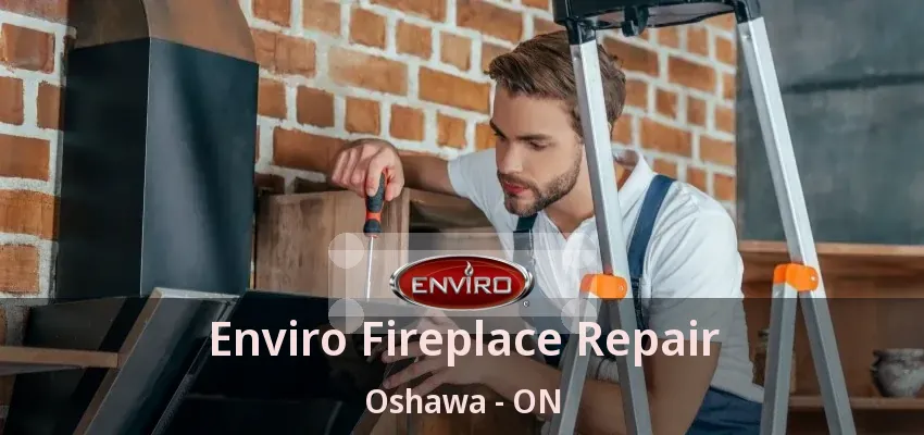 Enviro Fireplace Repair Oshawa - ON Enviro Fireplace Repair Oshawa - ON