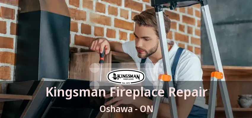 Kingsman Fireplace Repair Oshawa - ON Kingsman Fireplace Repair Oshawa - ON