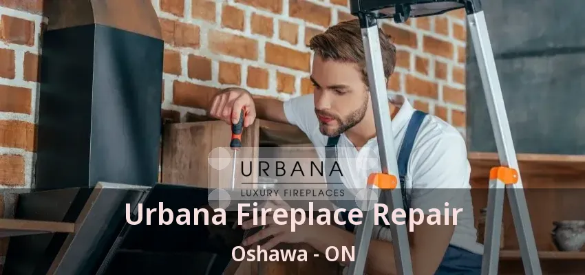 Urbana Fireplace Repair Oshawa - ON Urbana Fireplace Repair Oshawa - ON