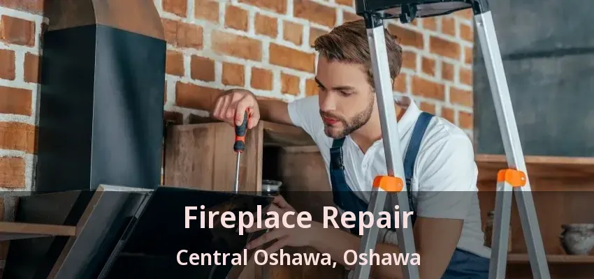Fireplace Repair Central Oshawa, Oshawa - ON