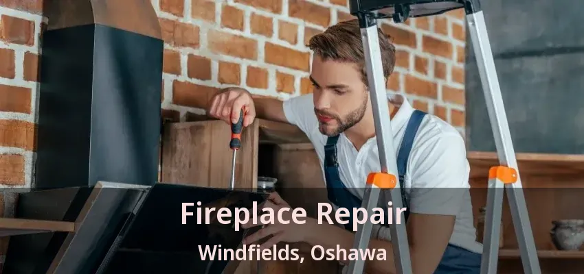 Fireplace Repair Windfields, Oshawa - ON