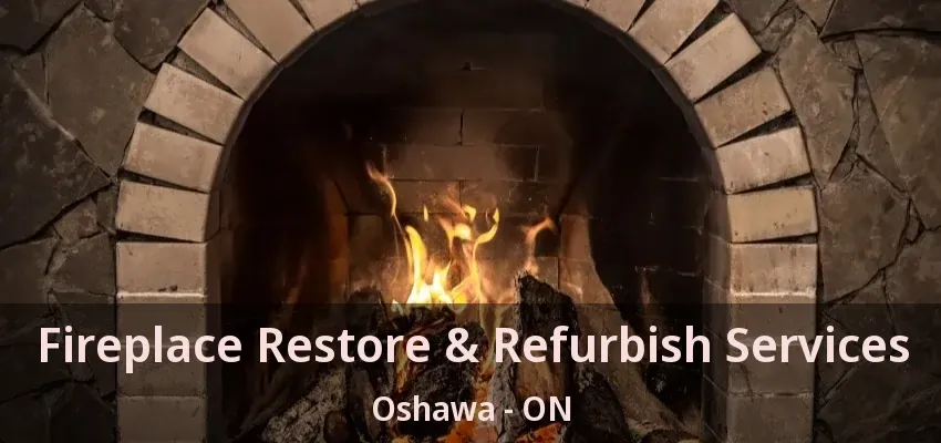 Fireplace Restore & Refurbish Services Oshawa - ON