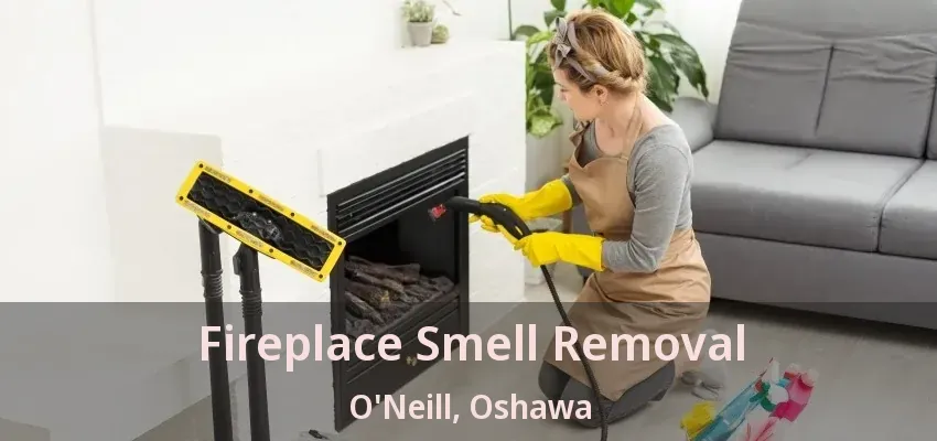 Fireplace Smell Removal O'Neill, Oshawa - ON