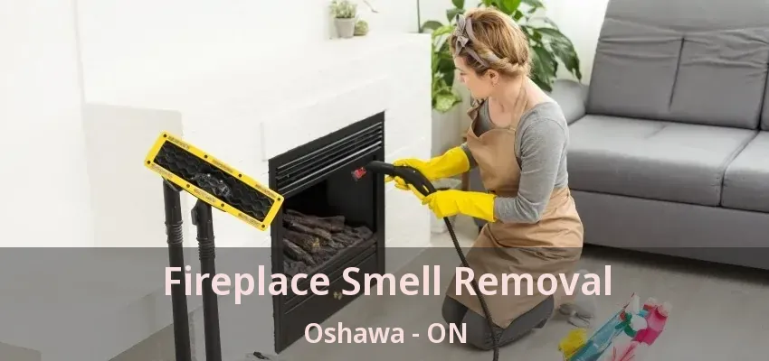 Fireplace Smell Removal Oshawa - ON