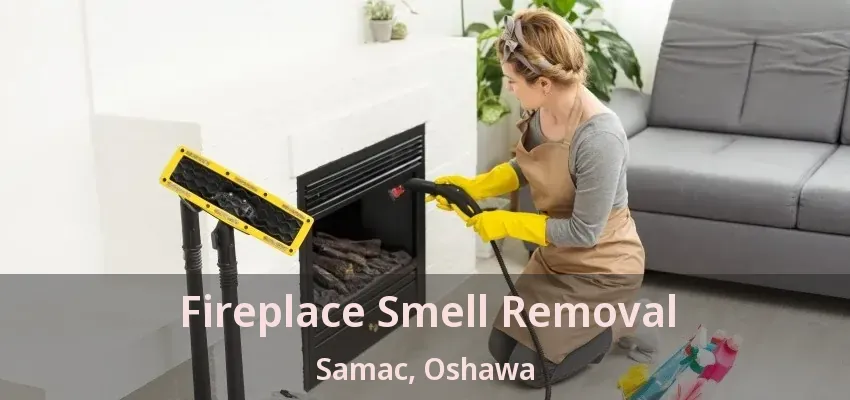 Fireplace Smell Removal Samac, Oshawa - ON