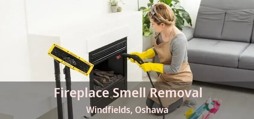 Fireplace Smell Removal Windfields, Oshawa - ON