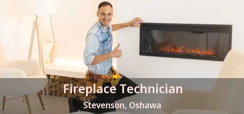 Fireplace Technician Stevenson, Oshawa - ON