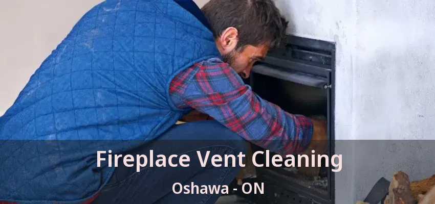Fireplace Vent Cleaning Oshawa - ON