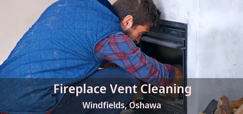 Fireplace Vent Cleaning Windfields, Oshawa - ON
